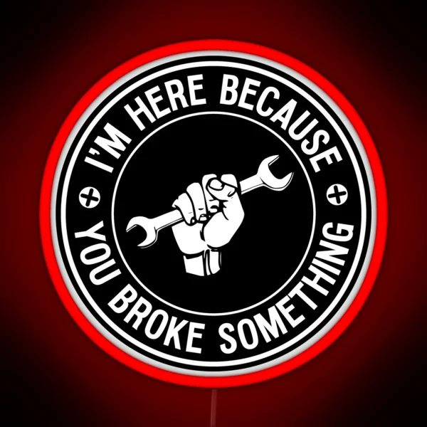 I M Here Because You Broke Something Mechanic Handyman RGB Neon Sign
