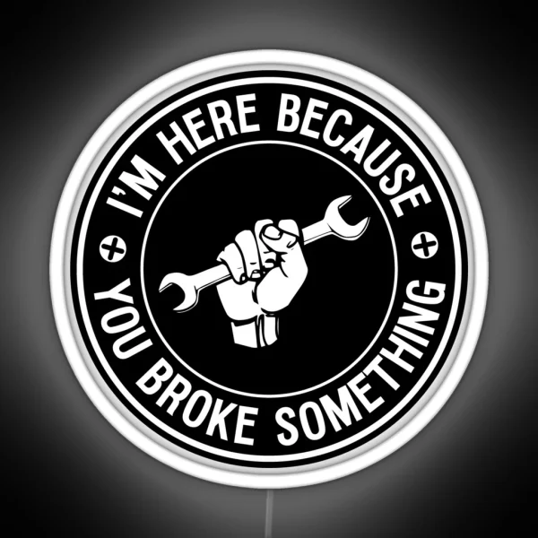 I M Here Because You Broke Something Mechanic Handyman RGB Neon Sign