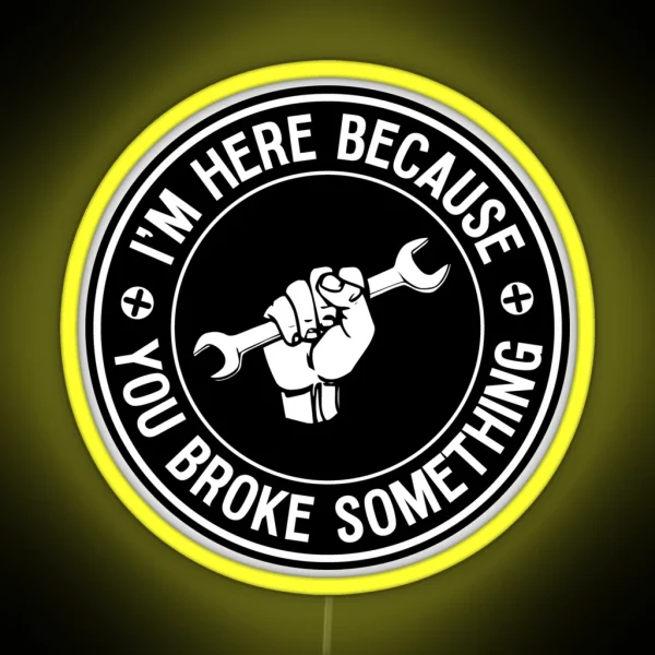 I M Here Because You Broke Something Mechanic Handyman RGB Neon Sign