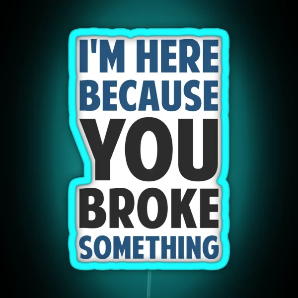 I M Here Because You Broke Something RGB Neon Sign