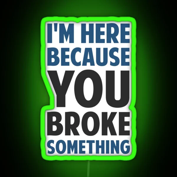 I M Here Because You Broke Something RGB Neon Sign