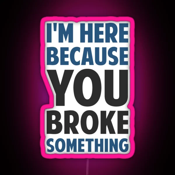 I M Here Because You Broke Something RGB Neon Sign