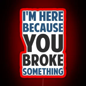 I M Here Because You Broke Something RGB Neon Sign