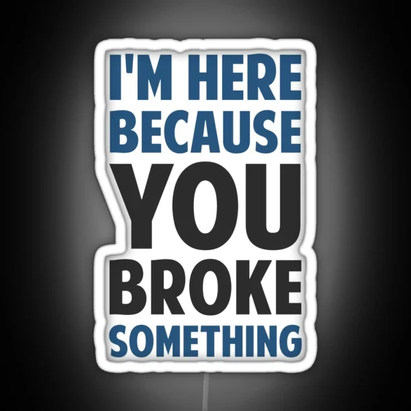 I M Here Because You Broke Something RGB Neon Sign