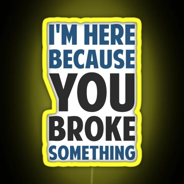 I M Here Because You Broke Something RGB Neon Sign