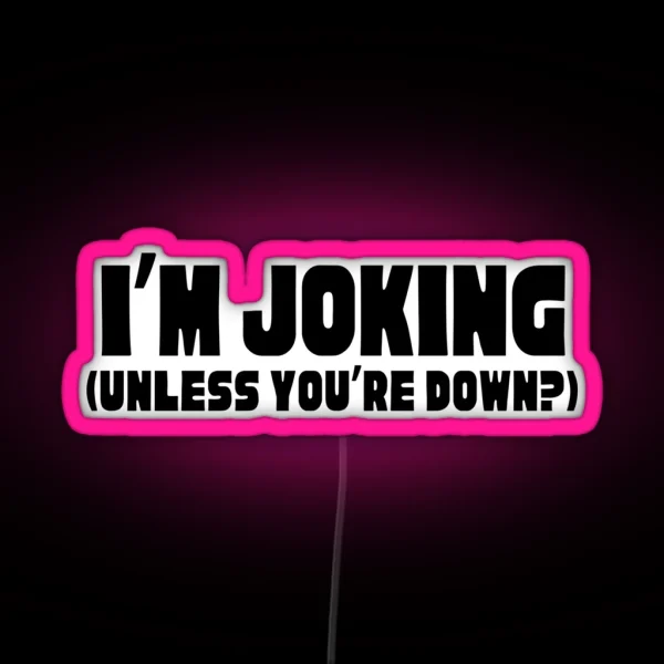 I M Joking Unless You Re Down RGB Neon Sign