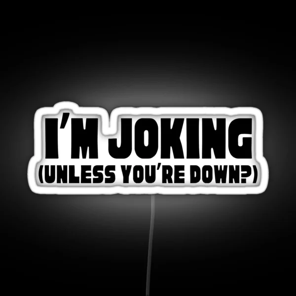 I M Joking Unless You Re Down RGB Neon Sign