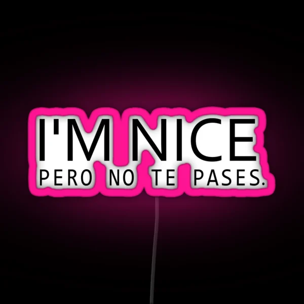 I M Nice Pero No Te Pases Bilingual Gift Latina Gift RGB Neon Sign