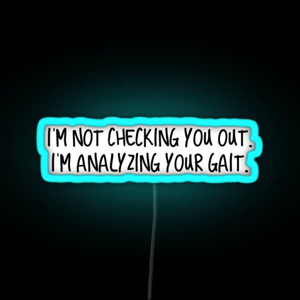 I M Not Checking You Out I M Analyzing Your Gait RGB Neon Sign