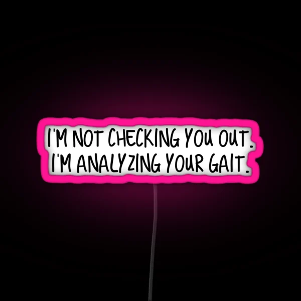 I M Not Checking You Out I M Analyzing Your Gait RGB Neon Sign