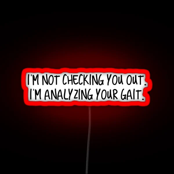 I M Not Checking You Out I M Analyzing Your Gait RGB Neon Sign