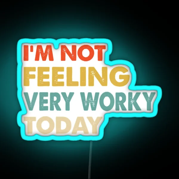 I M Not Feeling Very Worky Today RGB Neon Sign