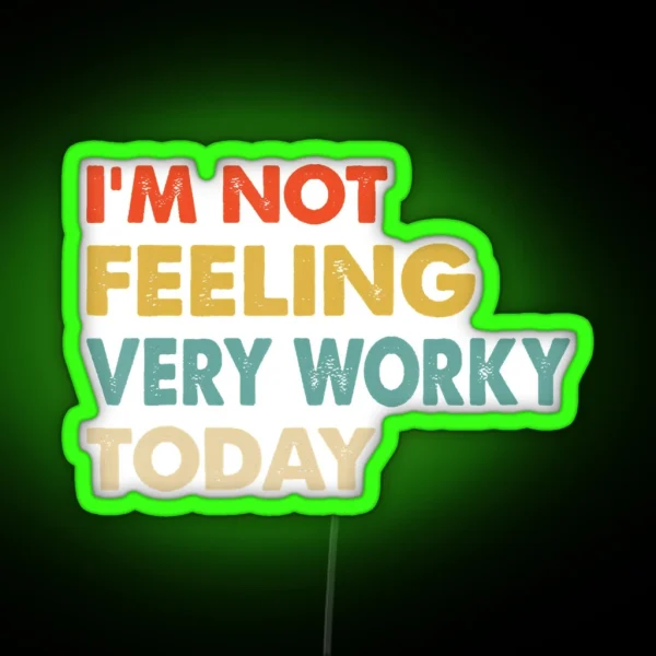 I M Not Feeling Very Worky Today RGB Neon Sign