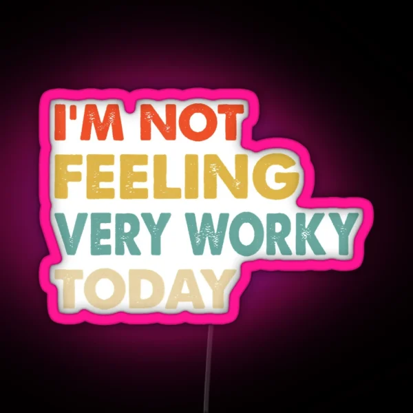 I M Not Feeling Very Worky Today RGB Neon Sign