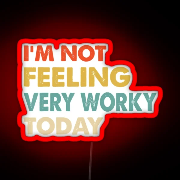 I M Not Feeling Very Worky Today RGB Neon Sign