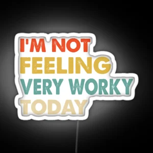 I M Not Feeling Very Worky Today RGB Neon Sign