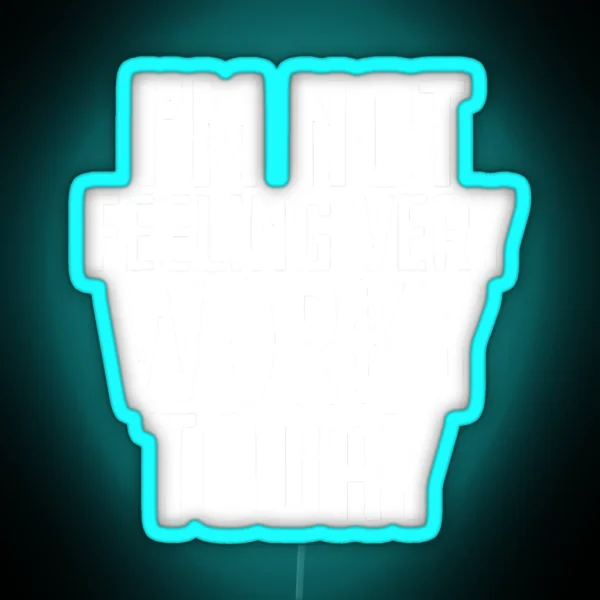 I M Not Feeling Very Worky Today RGB Neon Sign