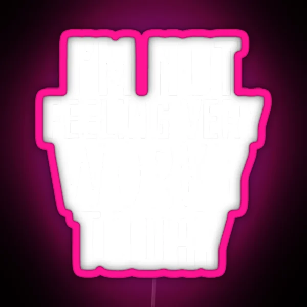 I M Not Feeling Very Worky Today RGB Neon Sign