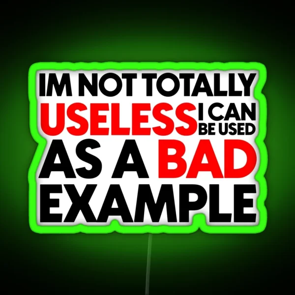 I M Not Totally Useless I Can Be Used As A Bad Example RGB Neon Sign