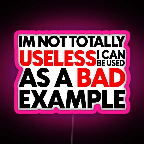 I M Not Totally Useless I Can Be Used As A Bad Example RGB Neon Sign