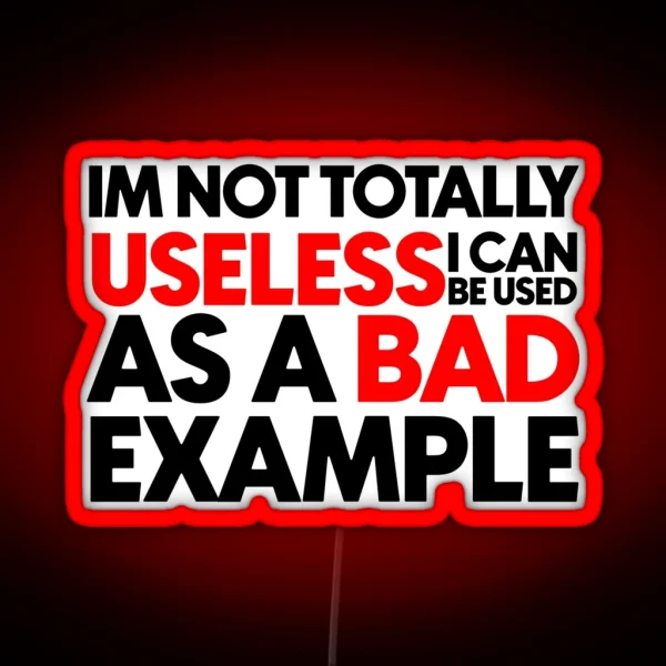 I M Not Totally Useless I Can Be Used As A Bad Example RGB Neon Sign