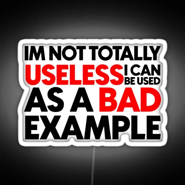 I M Not Totally Useless I Can Be Used As A Bad Example RGB Neon Sign