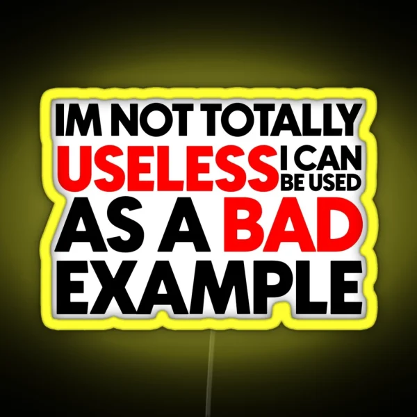 I M Not Totally Useless I Can Be Used As A Bad Example RGB Neon Sign