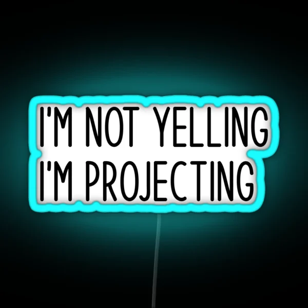 I M Not Yelling I M Projecting Rehearsal Funny RGB Neon Sign