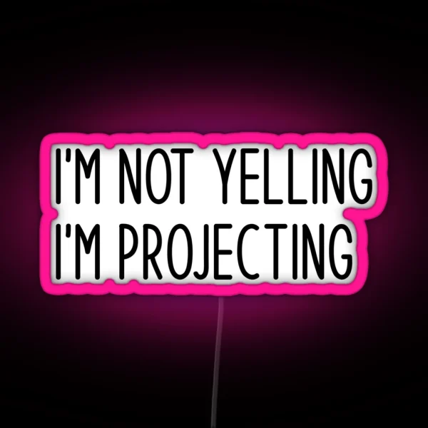 I M Not Yelling I M Projecting Rehearsal Funny RGB Neon Sign