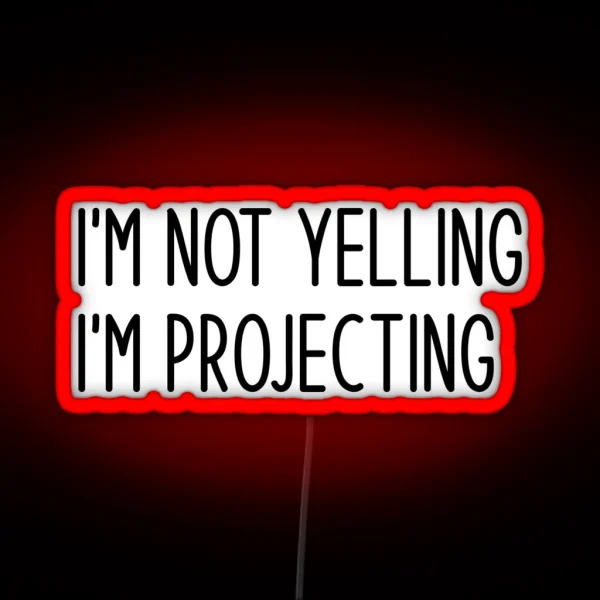 I M Not Yelling I M Projecting Rehearsal Funny RGB Neon Sign