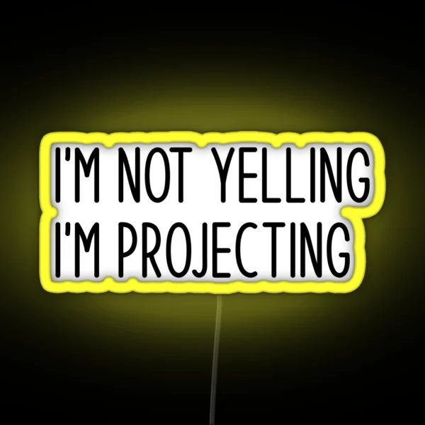 I M Not Yelling I M Projecting Rehearsal Funny RGB Neon Sign