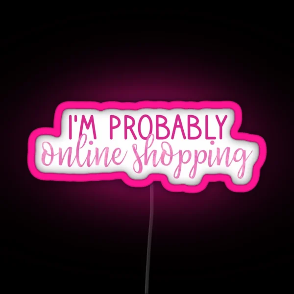 I M Probably Online Shopping Pink RGB Neon Sign