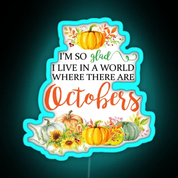 I M So Glad I Live In A World Where There Are Octobers RGB Neon Sign