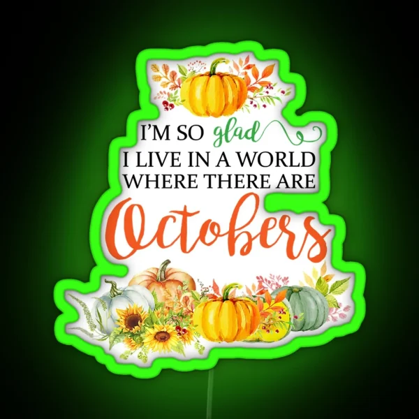 I M So Glad I Live In A World Where There Are Octobers RGB Neon Sign