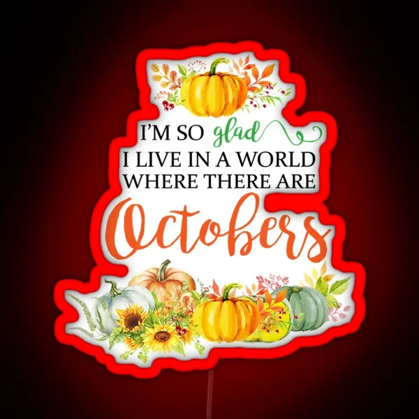 I M So Glad I Live In A World Where There Are Octobers RGB Neon Sign