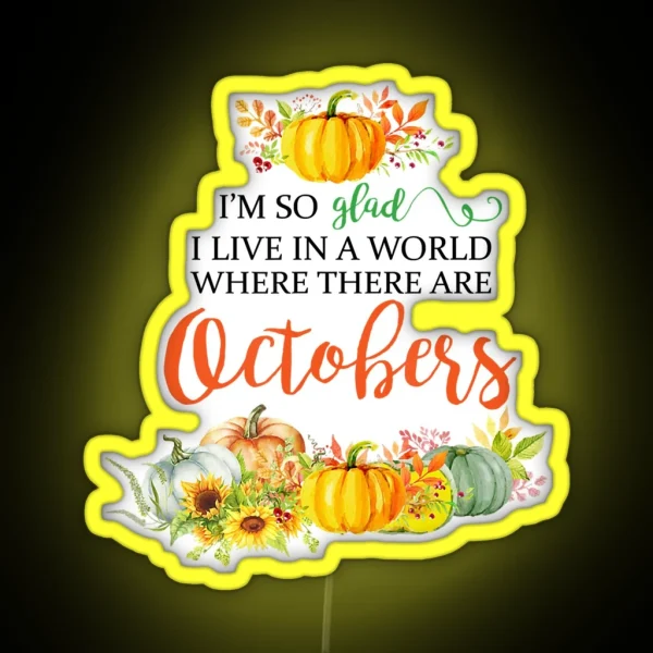 I M So Glad I Live In A World Where There Are Octobers RGB Neon Sign