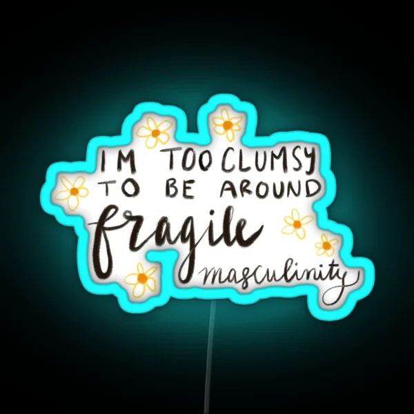 I M Too Clumsy To Be Around Fragile Masculinity RGB Neon Sign