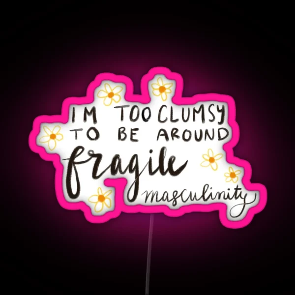 I M Too Clumsy To Be Around Fragile Masculinity RGB Neon Sign