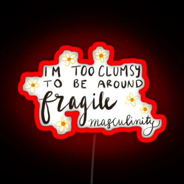 I M Too Clumsy To Be Around Fragile Masculinity RGB Neon Sign