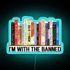 I M With The Banned Banned Books Read Banned Books Teacher Librarian Gift Social Justice Bookish RGB Neon Sign - Image 2