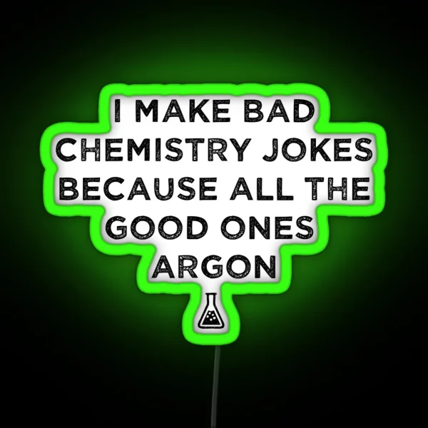 I Make Bad Chemistry Puns Because All The Good Ones Argon Science Pun RGB Neon Sign