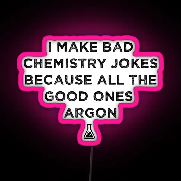 I Make Bad Chemistry Puns Because All The Good Ones Argon Science Pun RGB Neon Sign