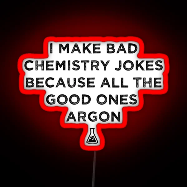 I Make Bad Chemistry Puns Because All The Good Ones Argon Science Pun RGB Neon Sign