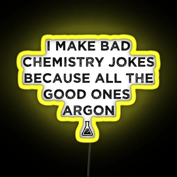 I Make Bad Chemistry Puns Because All The Good Ones Argon Science Pun RGB Neon Sign