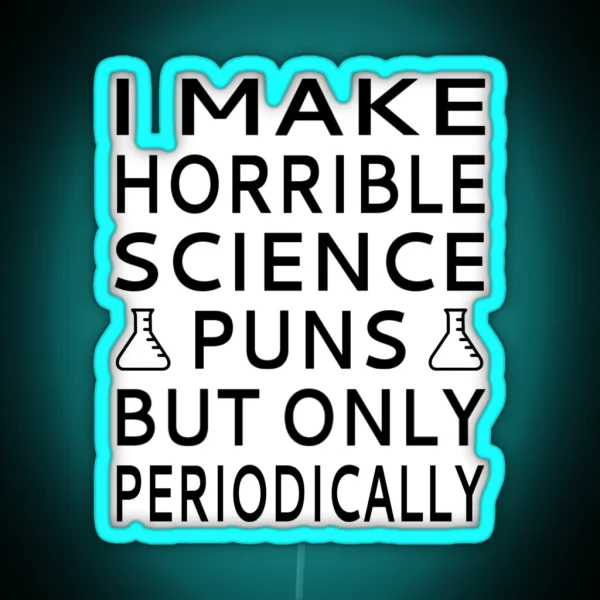 I Make Horrible Science Puns But Only Periodically RGB Neon Sign