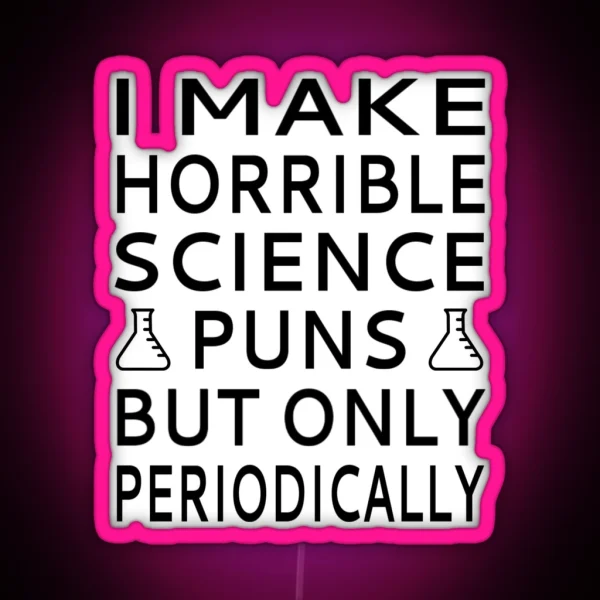 I Make Horrible Science Puns But Only Periodically RGB Neon Sign