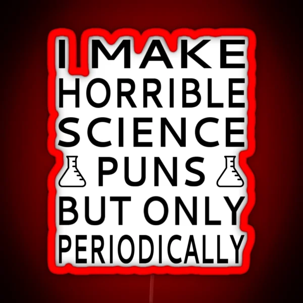 I Make Horrible Science Puns But Only Periodically RGB Neon Sign