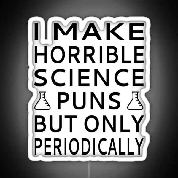 I Make Horrible Science Puns But Only Periodically RGB Neon Sign