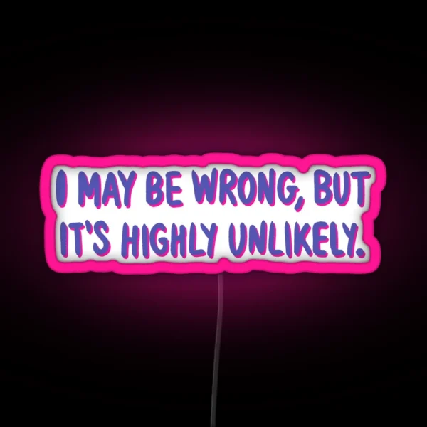 I May Be Wrong But It S Highly Unlikely Sarcastic Quote Typography RGB Neon Sign