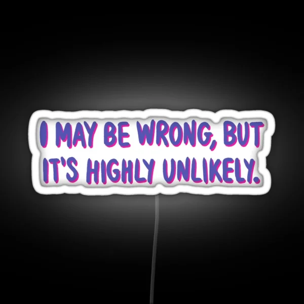 I May Be Wrong But It S Highly Unlikely Sarcastic Quote Typography RGB Neon Sign